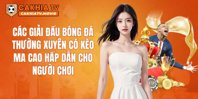 Các giải đấu bóng đá thường xuyên có kèo Ma Cao hấp dẫn cho người chơi