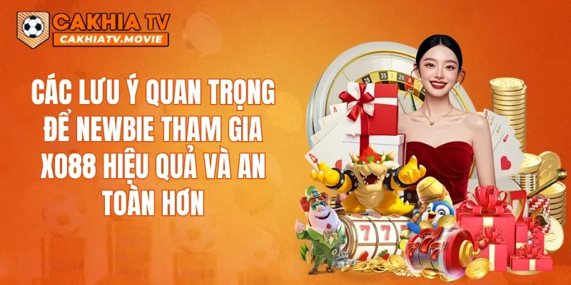 Các lưu ý quan trọng để newbie tham gia XO88 hiệu quả và an toàn hơn