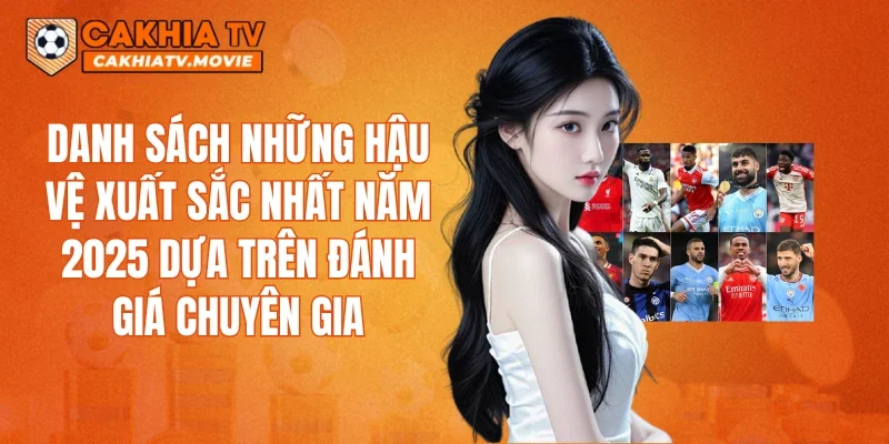 Danh sách những hậu vệ xuất sắc nhất năm 2025 dựa trên đánh giá chuyên gia