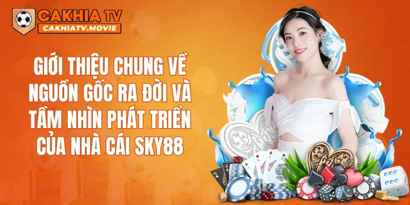 Giới thiệu chung về nguồn gốc ra đời và tầm nhìn phát triển của nhà cái SKY88