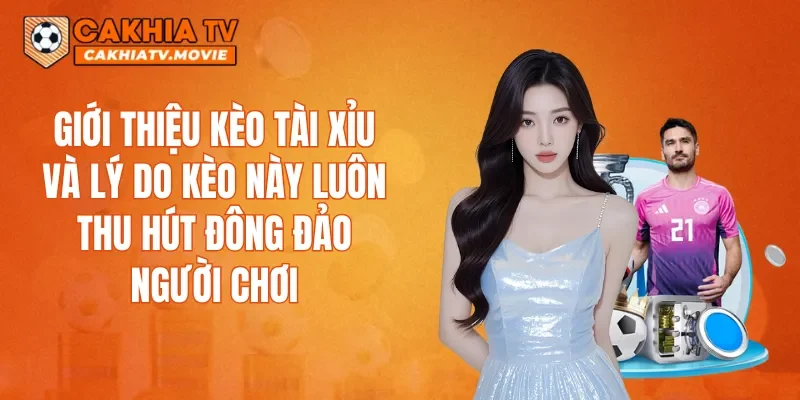 Giới thiệu kèo tài xỉu và lý do kèo này luôn thu hút đông đảo người chơi