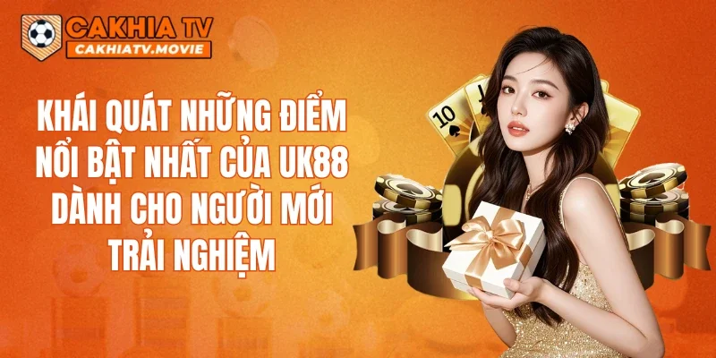 Khái quát những điểm nổi bật nhất của UK88 dành cho người mới trải nghiệm