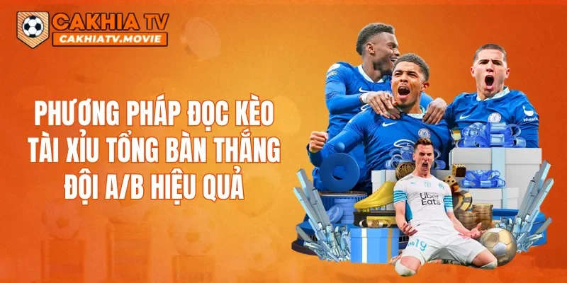Phương pháp đọc kèo Tài xỉu tổng bàn thắng đội A/B hiệu quả
