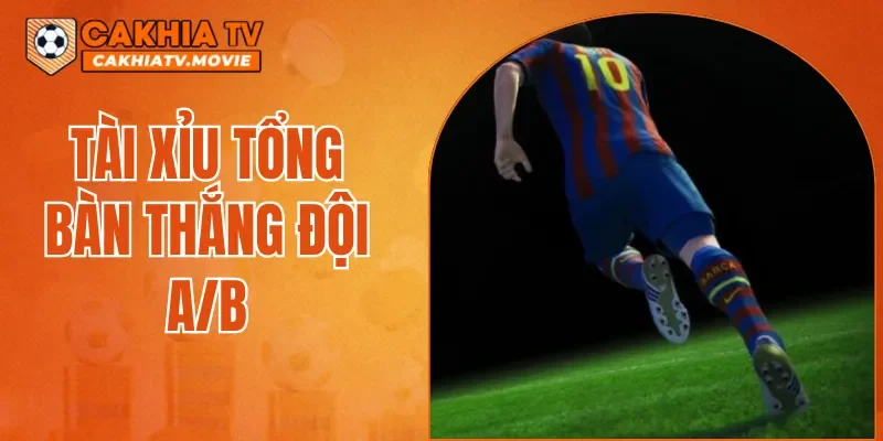 Tài Xỉu Tổng Bàn Thắng Đội A/B