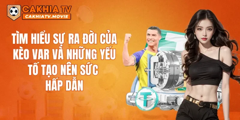 Tìm hiểu sự ra đời của kèo VAR và những yếu tố tạo nên sức hấp dẫn