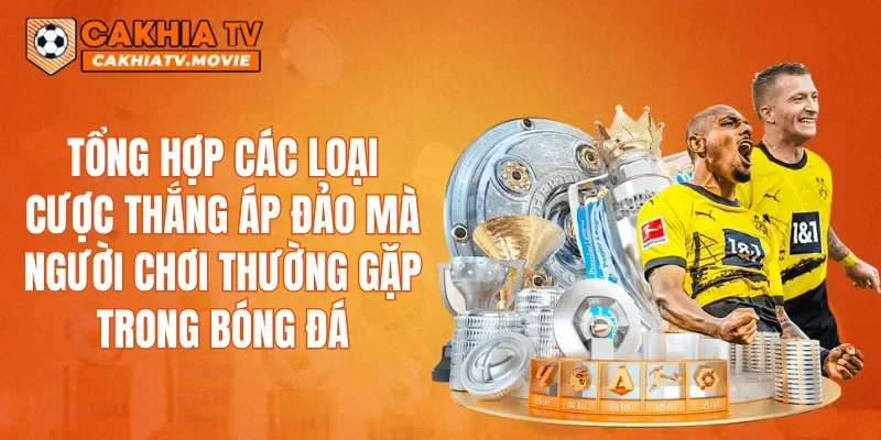 Tổng hợp các loại cược thắng áp đảo mà người chơi thường gặp trong bóng đá