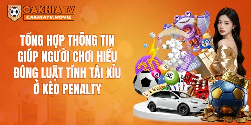 Tổng hợp thông tin giúp người chơi hiểu đúng luật tính Tài Xỉu ở kèo penalty