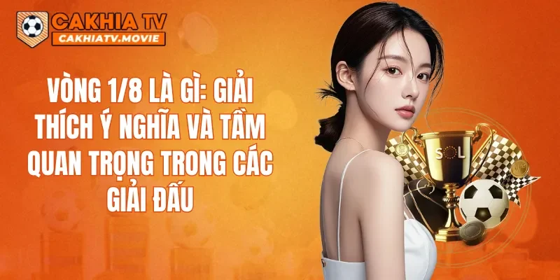 Vòng 1/8 là gì: giải thích ý nghĩa và tầm quan trọng trong các giải đấu